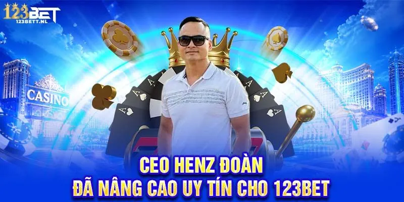 CEO Henz Đoàn đã nâng cao uy tín cho nhà cái