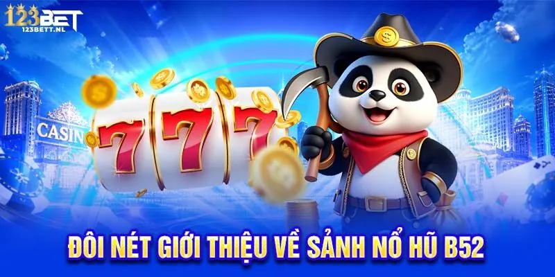 Đôi nét giới thiệu về sảnh nổ hũ B52
