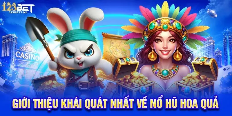 Giới thiệu khái quát nhất về nổ hũ hoa quả