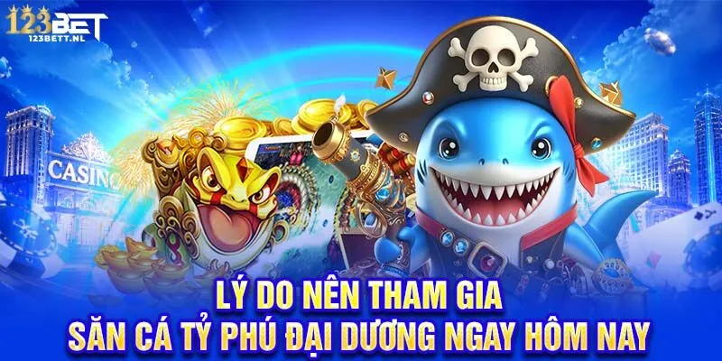 Lý do nên tham gia săn cá tỷ phú đại dương ngay hôm nay