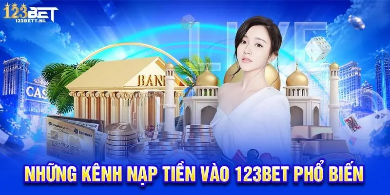 Những kênh nạp tiền vào 123Bet phổ biến