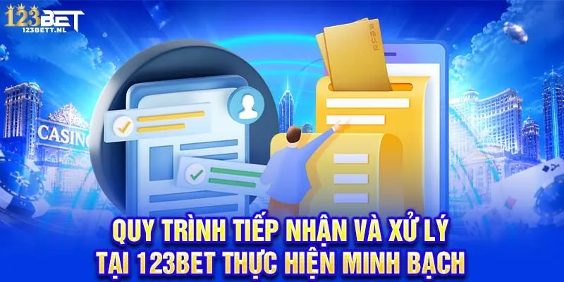 Quy trình tiếp nhận và xử lý tại 123Bet thực hiện minh bạch